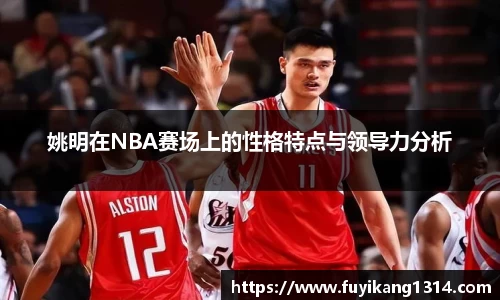 姚明在NBA赛场上的性格特点与领导力分析