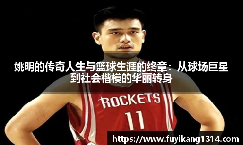 姚明的传奇人生与篮球生涯的终章：从球场巨星到社会楷模的华丽转身