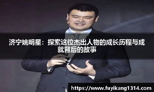 济宁姚明星：探索这位杰出人物的成长历程与成就背后的故事
