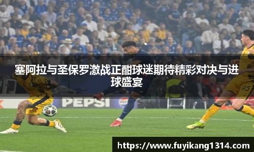 谈球吧塞阿拉与圣保罗激战正酣球迷期待精彩对决与进球盛宴